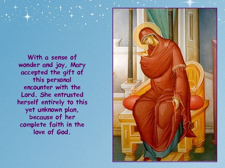 With a sense of wonder and joy, Mary accepted the gift of this personal