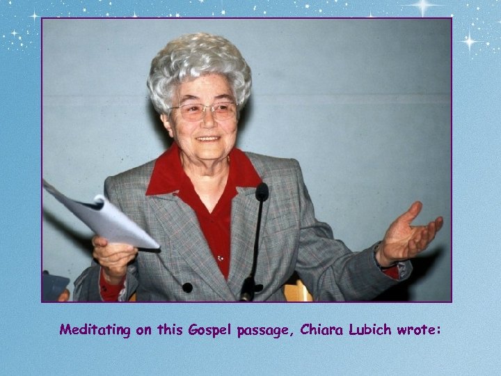 Meditating on this Gospel passage, Chiara Lubich wrote: 