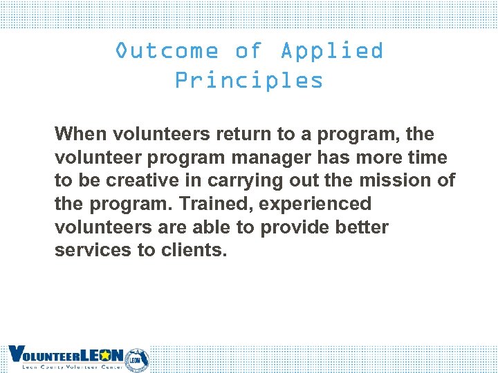 Outcome of Applied Principles When volunteers return to a program, the volunteer program manager