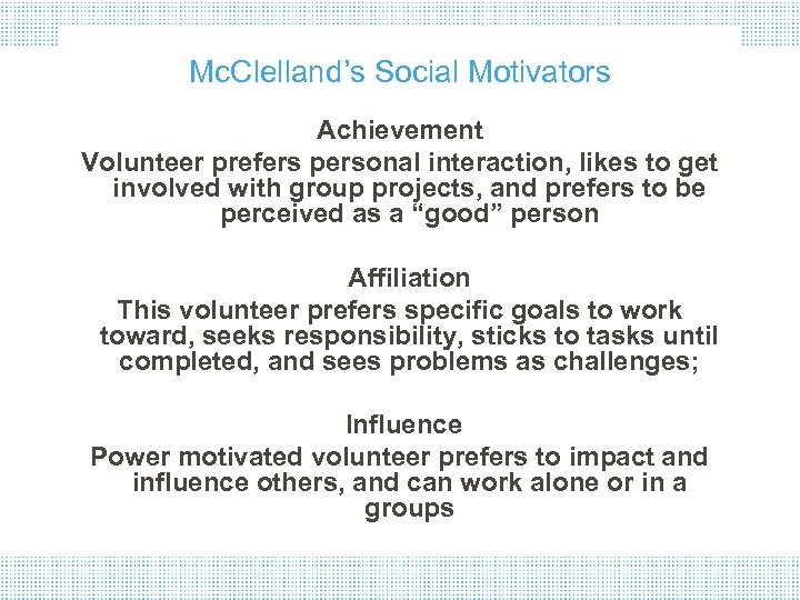 Mc. Clelland’s Social Motivators Achievement Volunteer prefers personal interaction, likes to get involved with