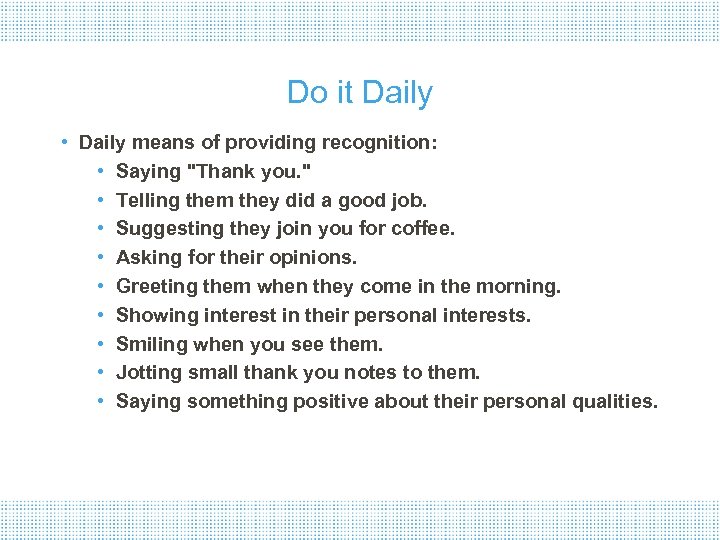Do it Daily • Daily means of providing recognition: • Saying "Thank you. "