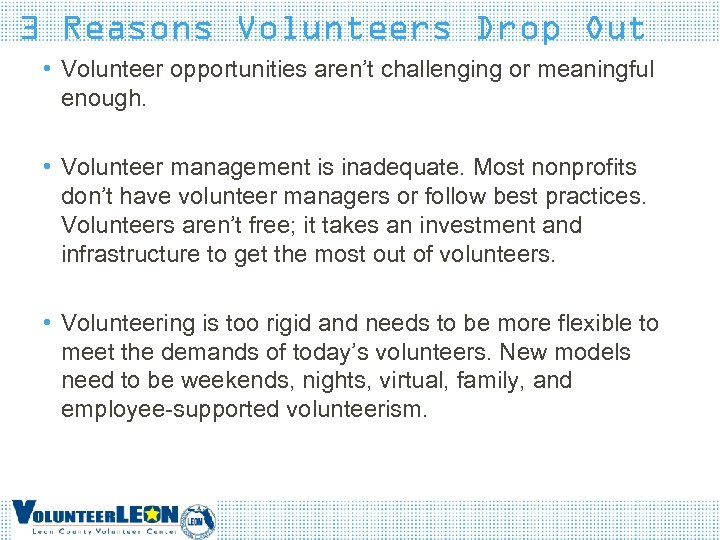 3 Reasons Volunteers Drop Out • Volunteer opportunities aren’t challenging or meaningful enough. •