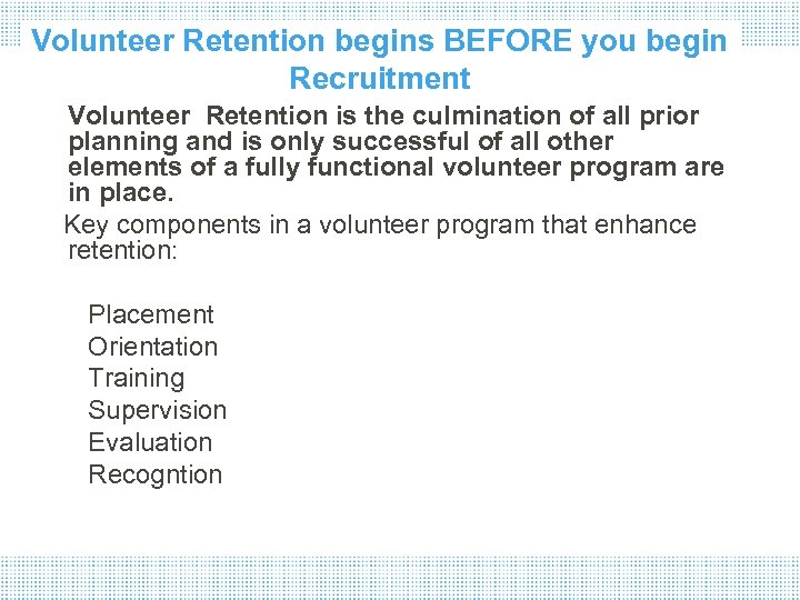 Volunteer Retention begins BEFORE you begin Recruitment Volunteer Retention is the culmination of all