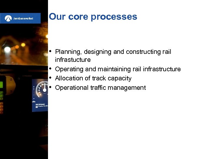 Our core processes • • Planning, designing and constructing rail infrastucture Operating and maintaining