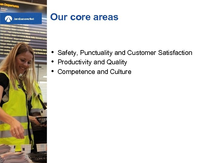 Our core areas • • • Safety, Punctuality and Customer Satisfaction Productivity and Quality