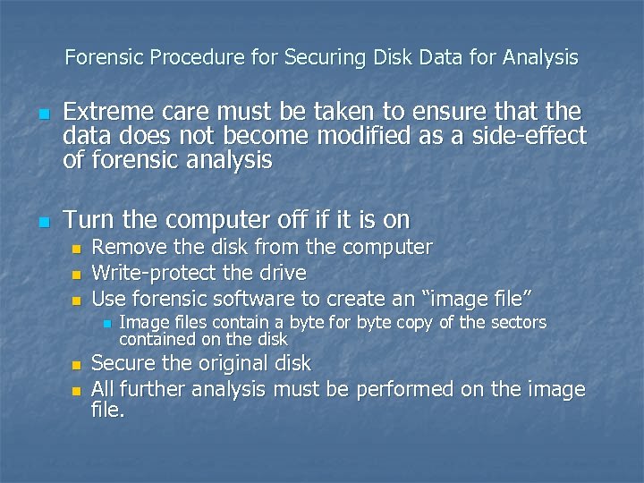 Forensic Procedure for Securing Disk Data for Analysis n n Extreme care must be