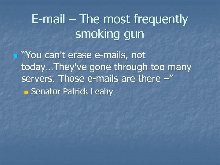 E-mail – The most frequently smoking gun n “You can't erase e-mails, not today…They've