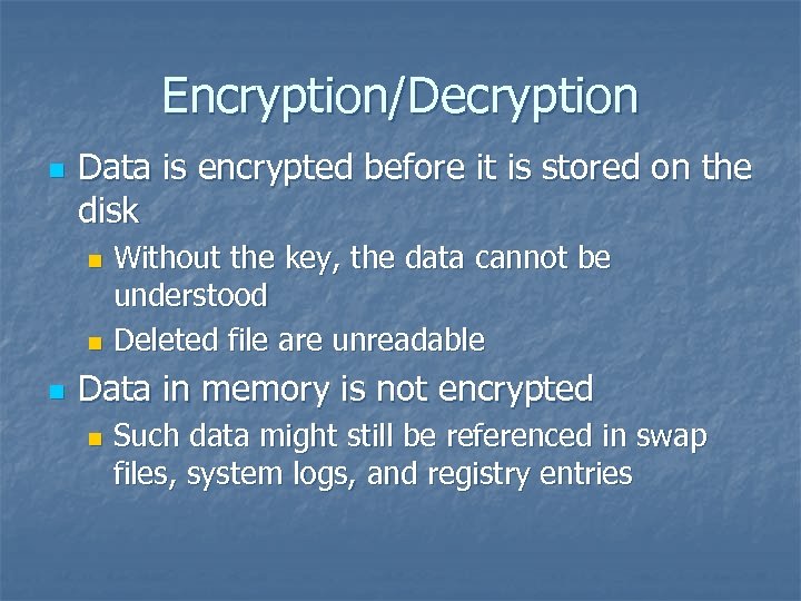 Encryption/Decryption n Data is encrypted before it is stored on the disk Without the