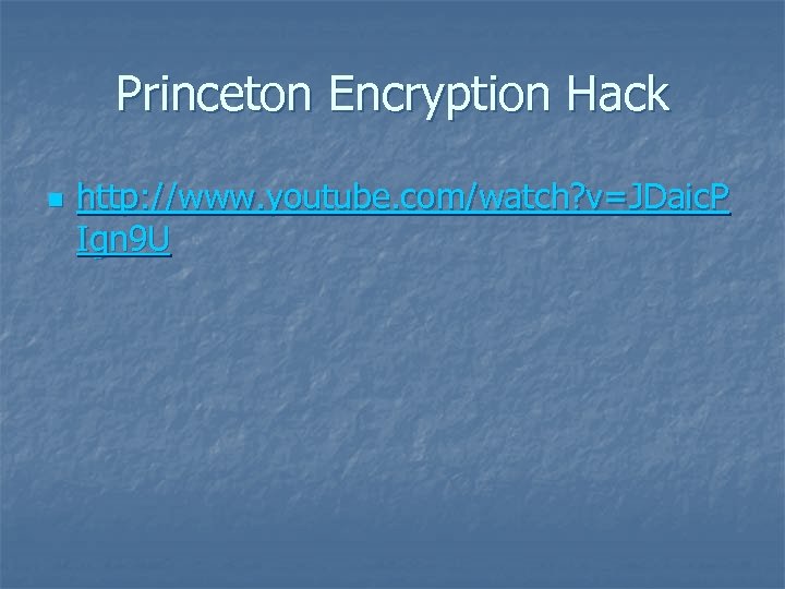 Princeton Encryption Hack n http: //www. youtube. com/watch? v=JDaic. P Ign 9 U 