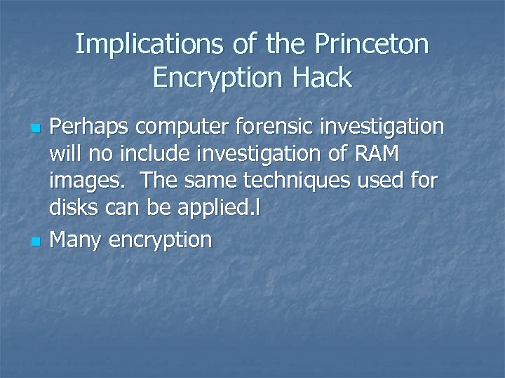 Implications of the Princeton Encryption Hack n n Perhaps computer forensic investigation will no