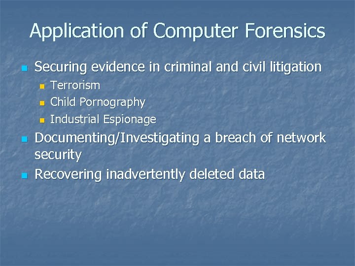 Application of Computer Forensics n Securing evidence in criminal and civil litigation n n