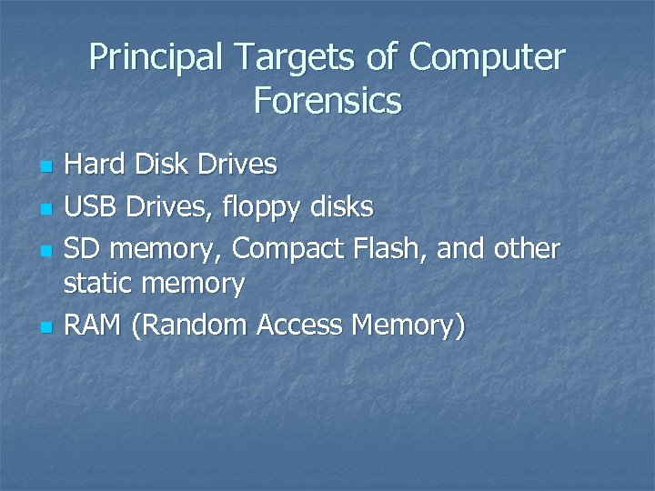 Principal Targets of Computer Forensics n n Hard Disk Drives USB Drives, floppy disks