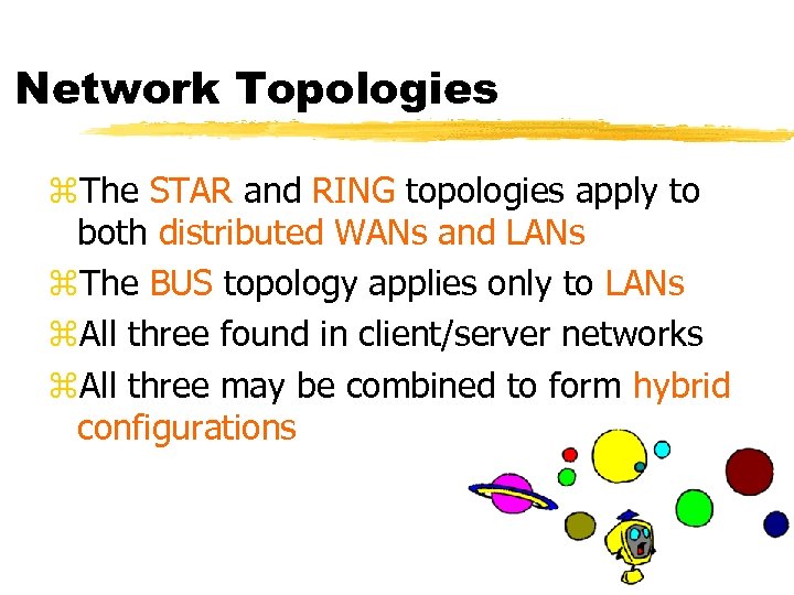 Network Topologies z. The STAR and RING topologies apply to both distributed WANs and