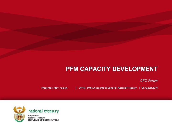 PFM CAPACITY DEVELOPMENT CFO Forum Presenter: Mark Kuipers | Office of the Accountant-General: National