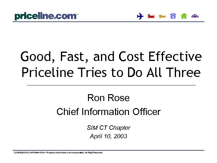 Good, Fast, and Cost Effective Priceline Tries to Do All Three Ron Rose Chief