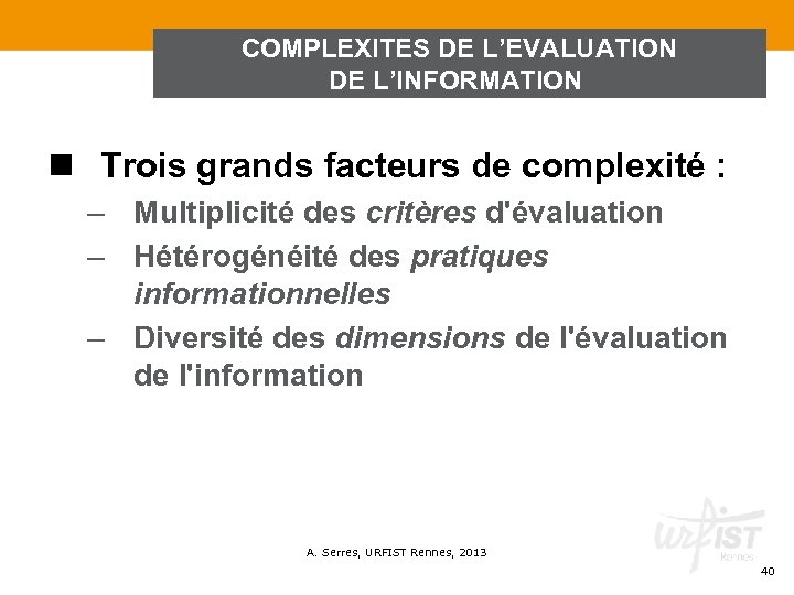 COMPLEXITES DE L’EVALUATION DE L’INFORMATION n Trois grands facteurs de complexité : – Multiplicité