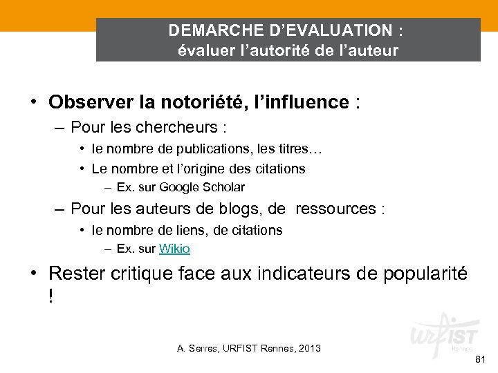 DEMARCHE D’EVALUATION : évaluer l’autorité de l’auteur • Observer la notoriété, l’influence : –