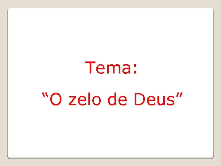 Tema: “O zelo de Deus” 