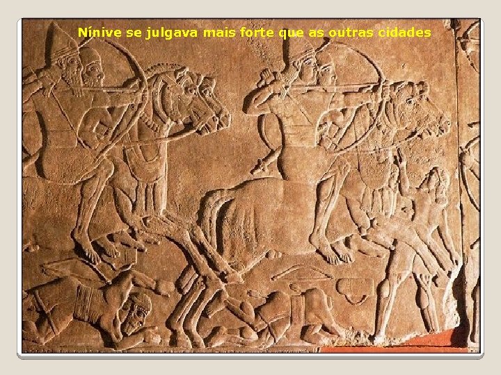 Nínive se julgava mais forte que as outras cidades 