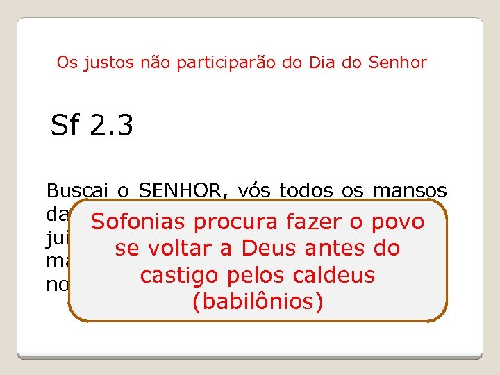Os justos não participarão do Dia do Senhor Sf 2. 3 Buscai o SENHOR,