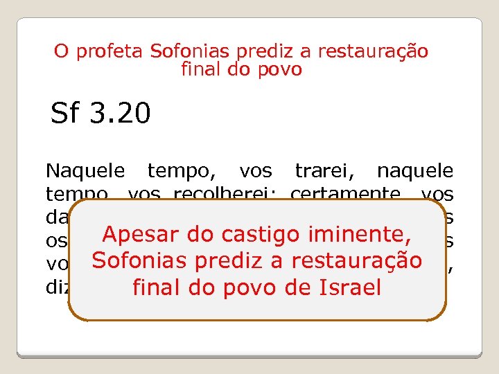 O profeta Sofonias prediz a restauração final do povo Sf 3. 20 Naquele tempo,
