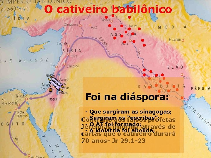 O cativeiro babilônico Foi na diáspora: - Que surgiram as sinagogas; - Surgiram os