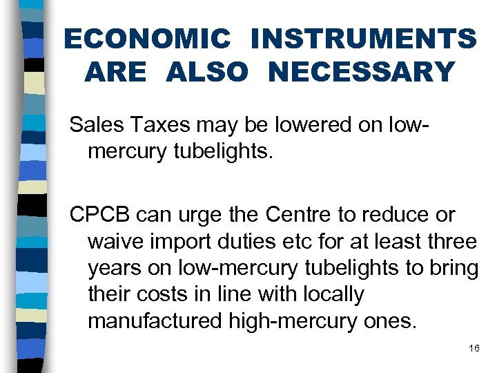 ECONOMIC INSTRUMENTS ARE ALSO NECESSARY Sales Taxes may be lowered on lowmercury tubelights. CPCB