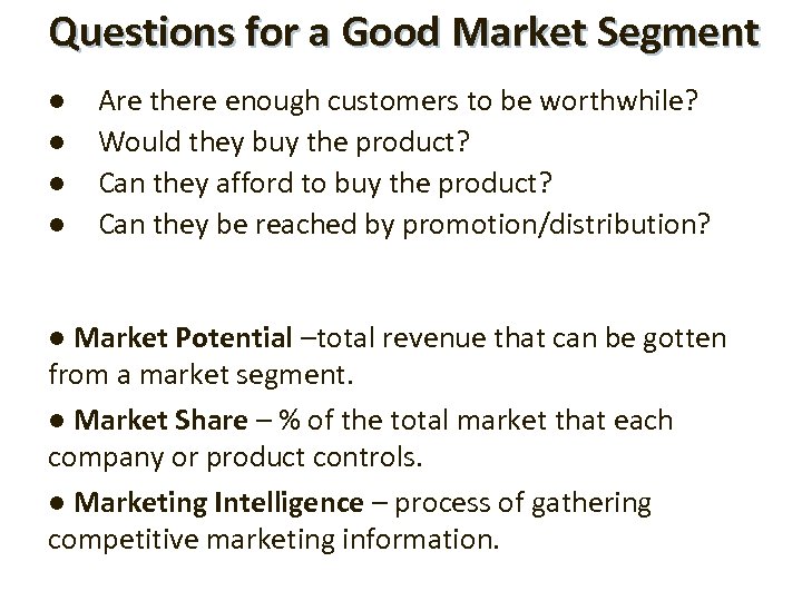 Questions for a Good Market Segment l l Are there enough customers to be