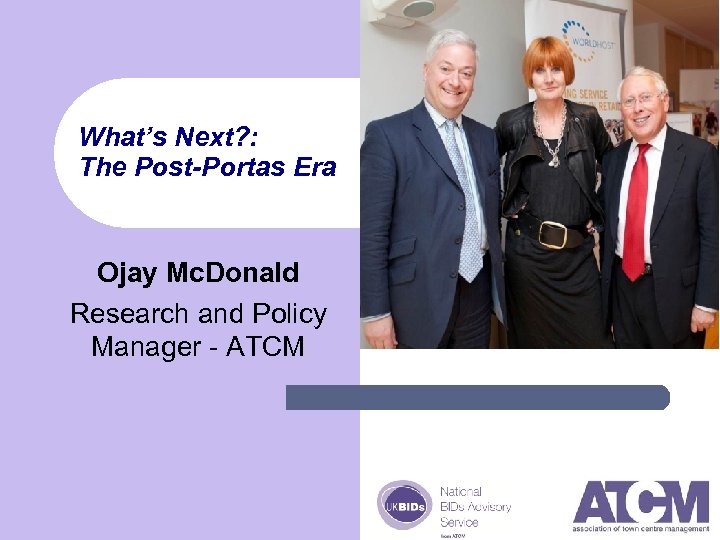 What’s Next? : The Post-Portas Era Ojay Mc. Donald Research and Policy Manager -