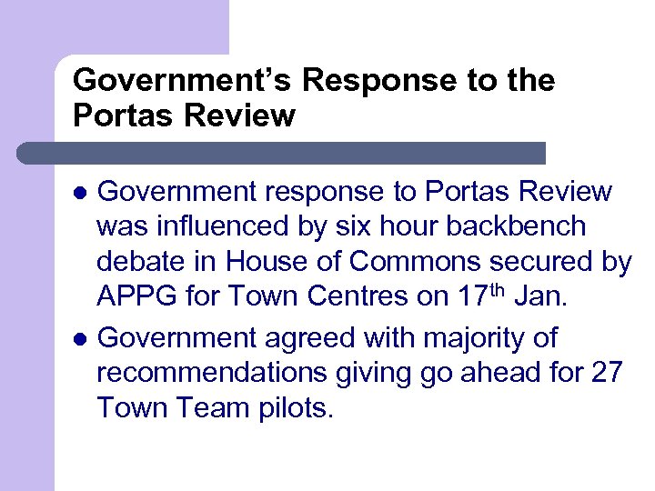 Government’s Response to the Portas Review Government response to Portas Review was influenced by