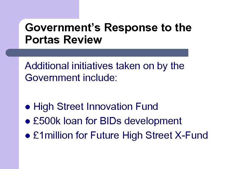 Government’s Response to the Portas Review Additional initiatives taken on by the Government include: