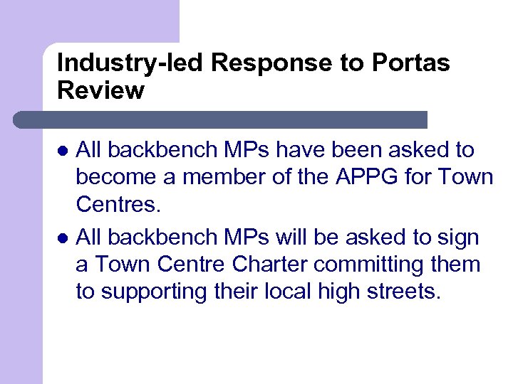 Industry-led Response to Portas Review All backbench MPs have been asked to become a