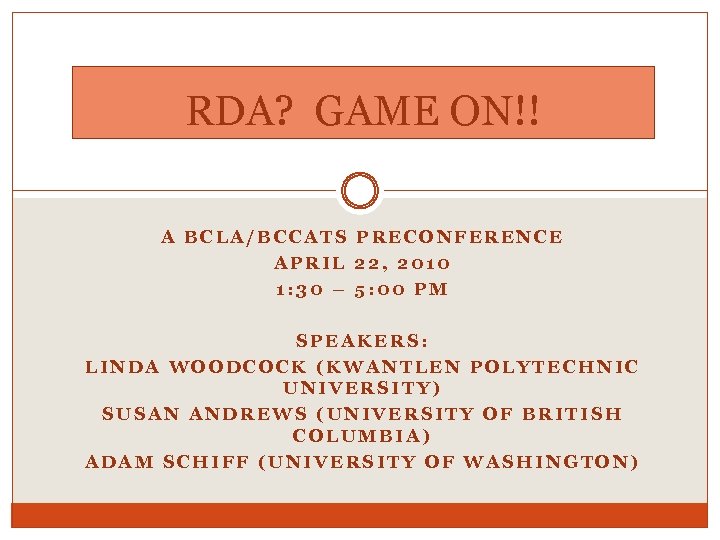 RDA? GAME ON!! A BCLA/BCCATS PRECONFERENCE APRIL 22, 2010 1: 30 – 5: 00