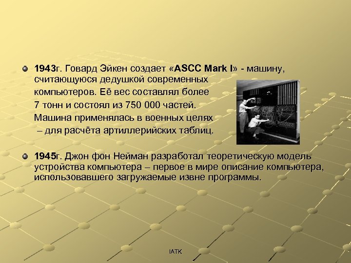 1943 г. Говард Эйкен создает «ASCC Mark I» - машину, считающуюся дедушкой современных компьютеров.