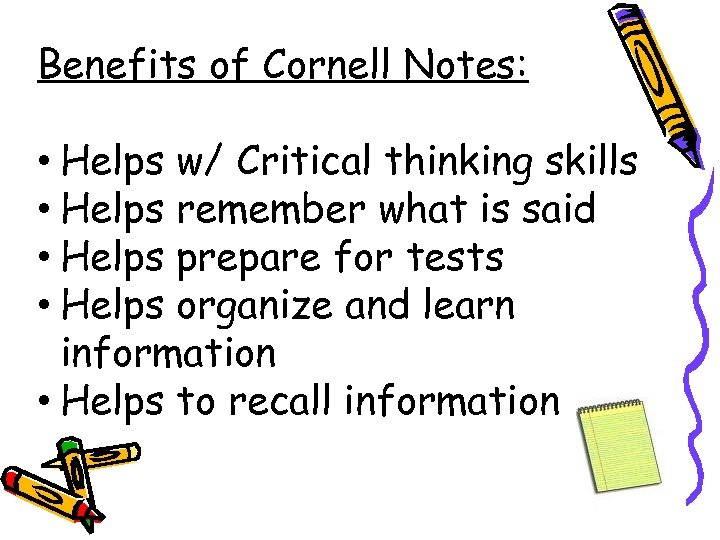 Benefits of Cornell Notes: • Helps w/ Critical thinking skills • Helps remember what