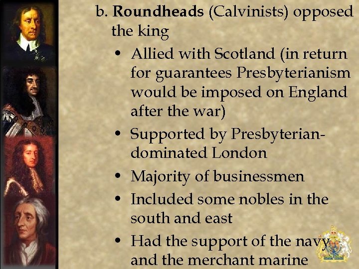 b. Roundheads (Calvinists) opposed the king • Allied with Scotland (in return for guarantees