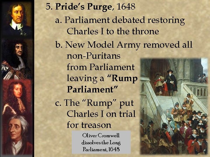5. Pride’s Purge, 1648 a. Parliament debated restoring Charles I to the throne b.