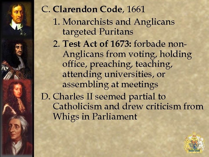 C. Clarendon Code, 1661 1. Monarchists and Anglicans targeted Puritans 2. Test Act of