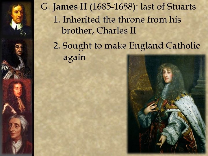 G. James II (1685 -1688): last of Stuarts 1. Inherited the throne from his