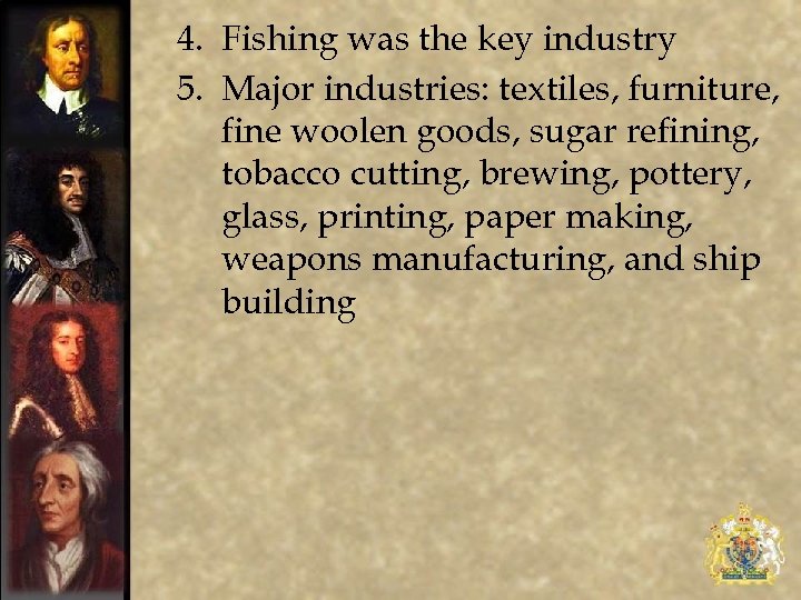 4. Fishing was the key industry 5. Major industries: textiles, furniture, fine woolen goods,