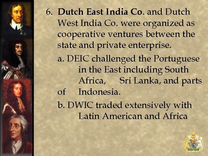6. Dutch East India Co. and Dutch West India Co. were organized as cooperative