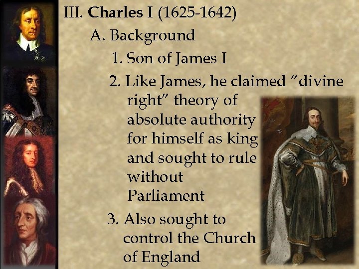 III. Charles I (1625 -1642) A. Background 1. Son of James I 2. Like