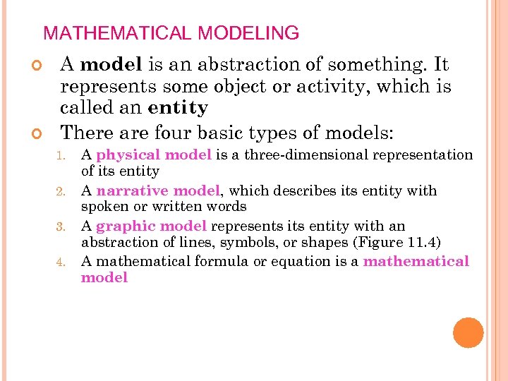 MATHEMATICAL MODELING A model is an abstraction of something. It represents some object or