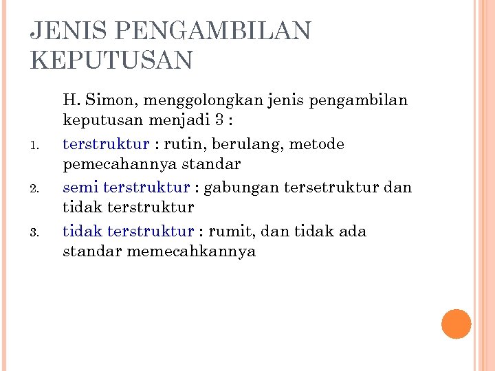JENIS PENGAMBILAN KEPUTUSAN 1. 2. 3. H. Simon, menggolongkan jenis pengambilan keputusan menjadi 3