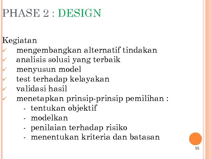 PHASE 2 : DESIGN Kegiatan ü mengembangkan alternatif tindakan ü analisis solusi yang terbaik