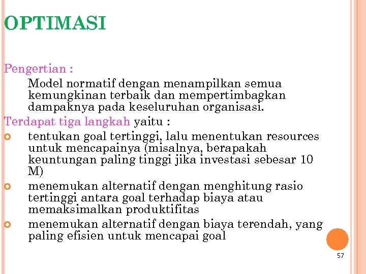 OPTIMASI Pengertian : Model normatif dengan menampilkan semua kemungkinan terbaik dan mempertimbagkan dampaknya pada