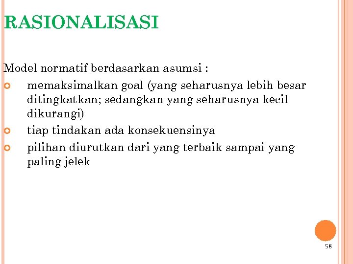 RASIONALISASI Model normatif berdasarkan asumsi : memaksimalkan goal (yang seharusnya lebih besar ditingkatkan; sedangkan