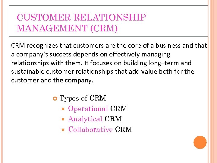 CUSTOMER RELATIONSHIP MANAGEMENT (CRM) CRM recognizes that customers are the core of a business