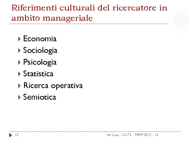 Riferimenti culturali del ricercatore in ambito manageriale Economia Sociologia Psicologia Statistica Ricerca operativa Semiotica