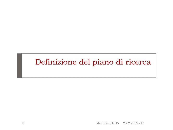 Definizione del piano di ricerca 13 de Luca - Uni. TS MRM 2015 -